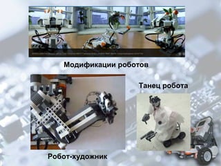 Модификации роботов
Танец робота

Робот-художник

 