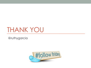 THANK YOU
@ruthygarcia

 