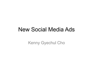 New Social Media Ads
Kenny Gyechul Cho

 