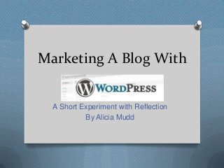 Marketing A Blog With

A Short Experiment with Reflection
By Alicia Mudd

 