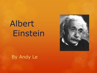 Albert
Einstein
By Andy Le

 