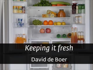 Keeping it fresh
David de Boer

 