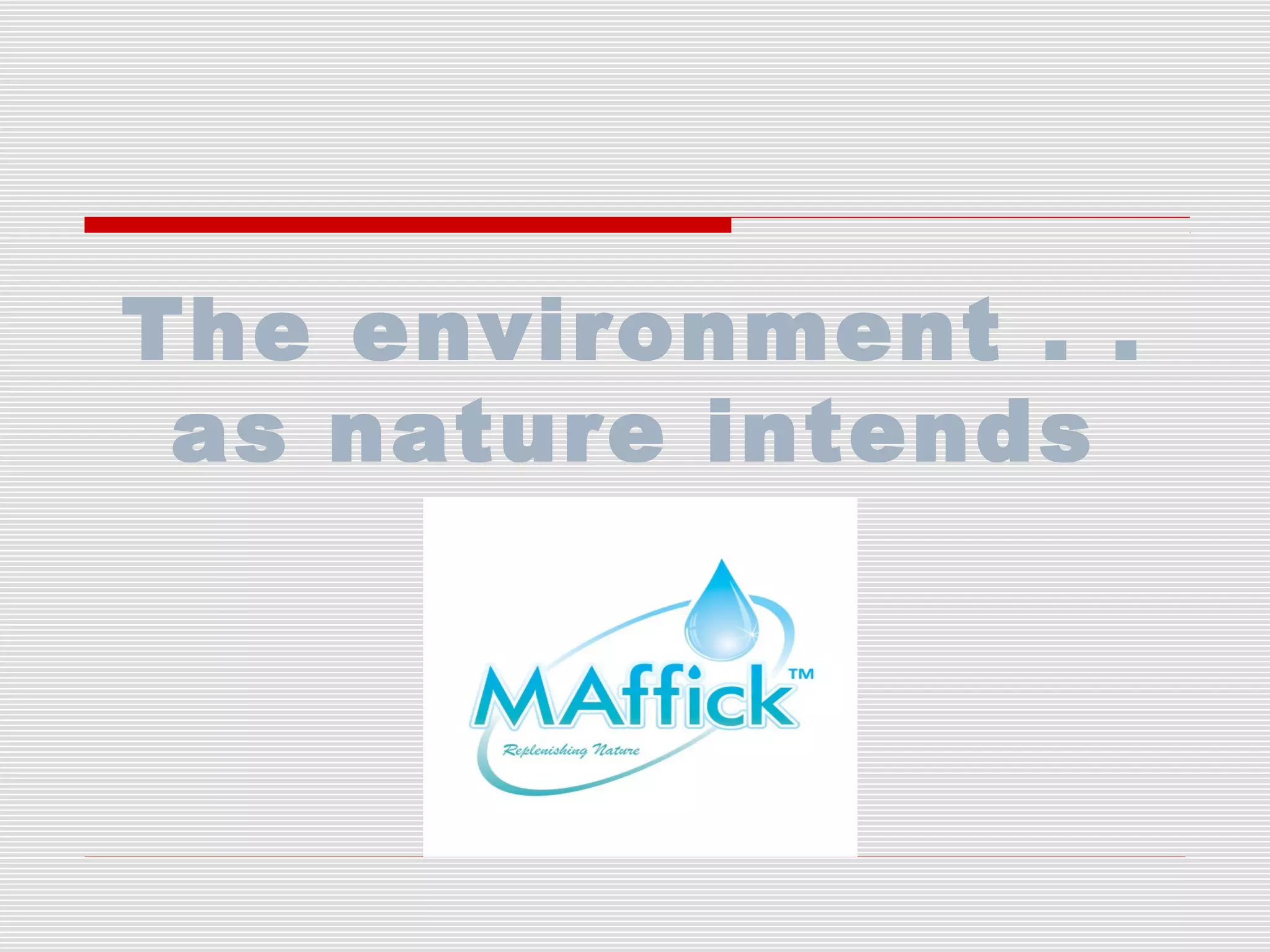 The environment . .
as nature intends

 