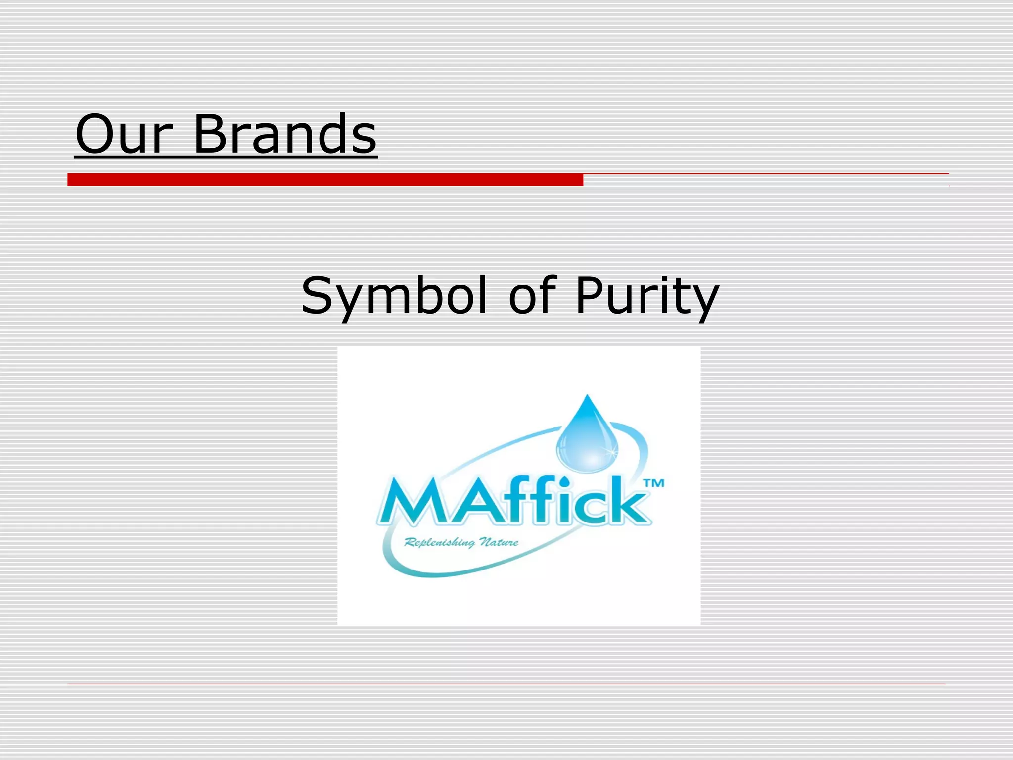 Our Brands
Symbol of Purity

 