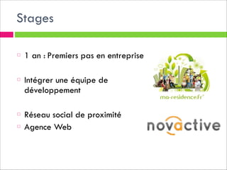 Stages
!

1 an : Premiers pas en entreprise
!

Intégrer une équipe de
développement
!

Réseau social de proximité
Agence Web

 