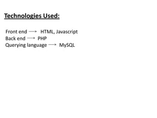 Technologies Used:
Front end
HTML, Javascript
Back end
PHP
Querying language
MySQL

 