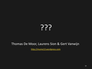 ???
Thomas De Moor, Laurens Sion & Gert Vanwijn
http://mume13.wordpress.com

14

 