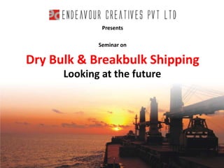Presents

Seminar on

Dry Bulk & Breakbulk Shipping
Looking at the future
27th November, 2013

 