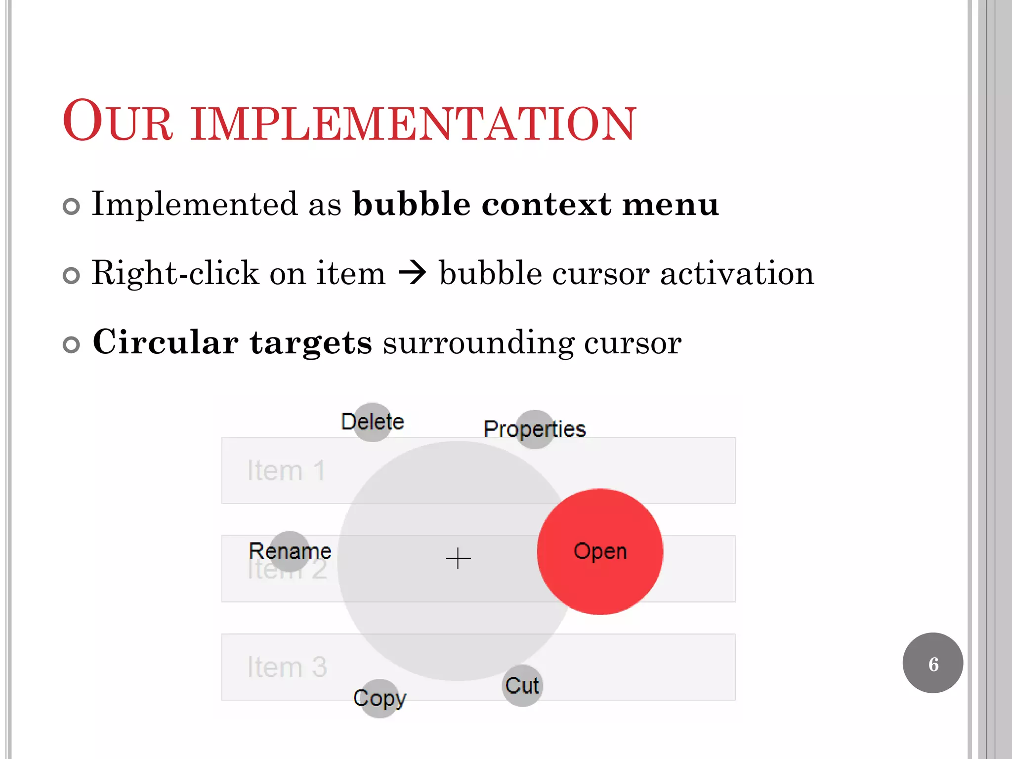OUR IMPLEMENTATION


Implemented as bubble context menu



Right-click on item  bubble cursor activation



Circular targets surrounding cursor

6

 