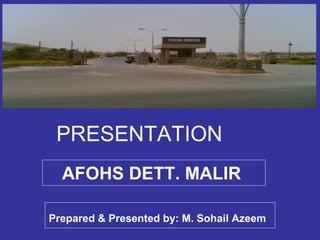 PRESENTATION
AFOHS DETT. MALIR
Prepared & Presented by: M. Sohail Azeem

 