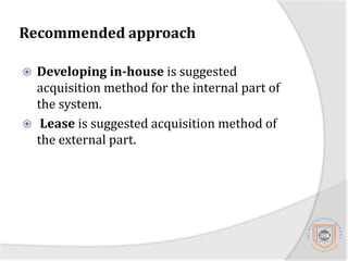 Recommended approachThe proposed MIS system has been divided into internal and external parts where by the internal part will be the overall system modules that will be hosted in UDOM servers, and the external part will be the SMS gateway module that will be dealing with mobile functionality of the system. In ensuring maximum efficiency in terms of economy and other facts we recommend different approaches to each part of the system.