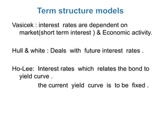 Vasicek : interest rates are dependent on
  market(short term interest ) & Economic activity.

Hull & white : Deals with future interest rates .

Ho-Lee: Interest rates which relates the bond to
  yield curve .
         the current yield curve is to be fixed .
 