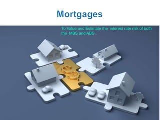 To Value and Estimate the interest rate risk of both
the MBS and ABS .




                                                  42
 