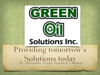 Providing tomorrow's
   Solutions today
 An Alternative Energy Feedstock Company
 