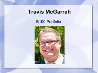 Travis McGarrah
  B100 Portfolio
 