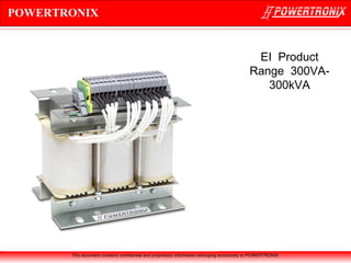 POWERTRONIX

EI Product
Range 300VA300kVA

This document contains confidential and proprietary information belonging exclusively to POWERTRONIX.

 