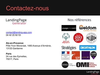 Contactez-nous 
contact@landing-app.com 
04 42 20 82 53 
Aix-en-Provence 
Pôle Yvon Morandat, 1480 Avenue d’Arménie, 
13120 Gardanne 
Paris 
24 rue des Epinettes, 
75017, Paris 
Nos références 
 