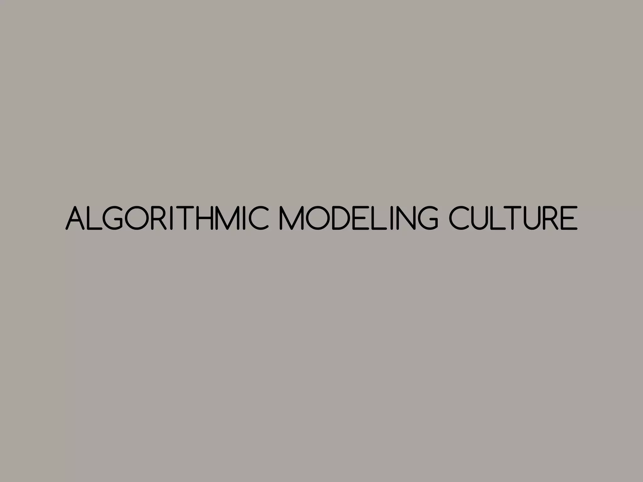 ALGORITHMIC MODELING CULTURE

 