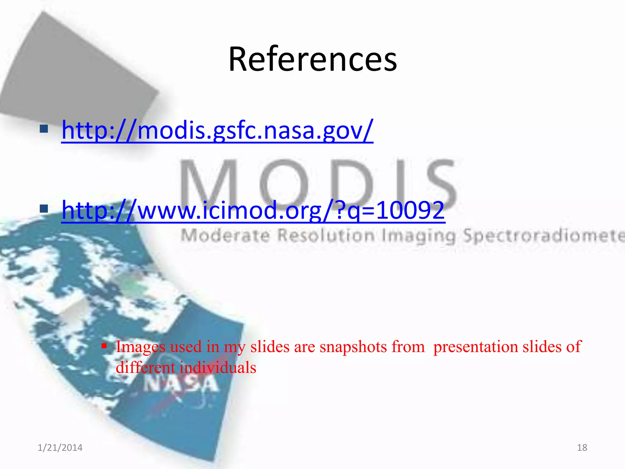 References
 http://modis.gsfc.nasa.gov/
 http://www.icimod.org/?q=10092

 Images used in my slides are snapshots from presentation slides of
different individuals

1/21/2014

18

 