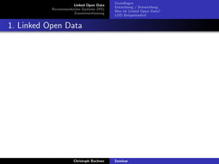 Linked Open Data
Recommendation Systems (RS)
Zusammenfassung

Grundlagen
Entstehung / Entwicklung
Was ist Linked Open Data?
LOD Beispielaufruf

1. Linked Open Data

Christoph Buchner

Seminar

 