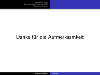 Linked Open Data
Recommendation Systems (RS)
Zusammenfassung

Danke fur die Aufmerksamkeit
¨

Christoph Buchner

Seminar

 