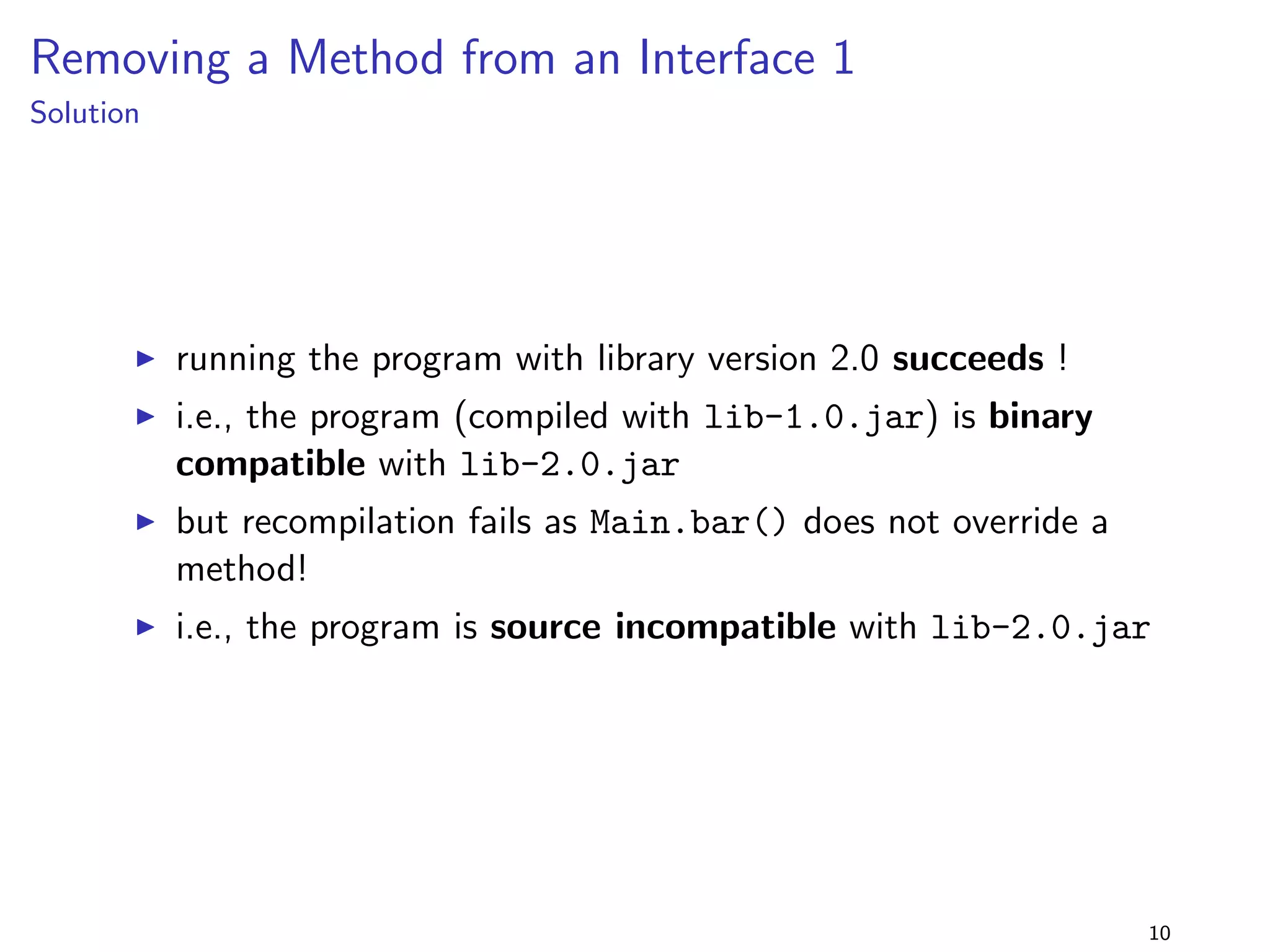 ned in 
lib-1.0.jar 
I assume that the program can be compiled successfully and 
can be executed with lib-1.0.jar without causing an error 
or exception 
I then the library evolves to lib-2.0.jar 
7 
 