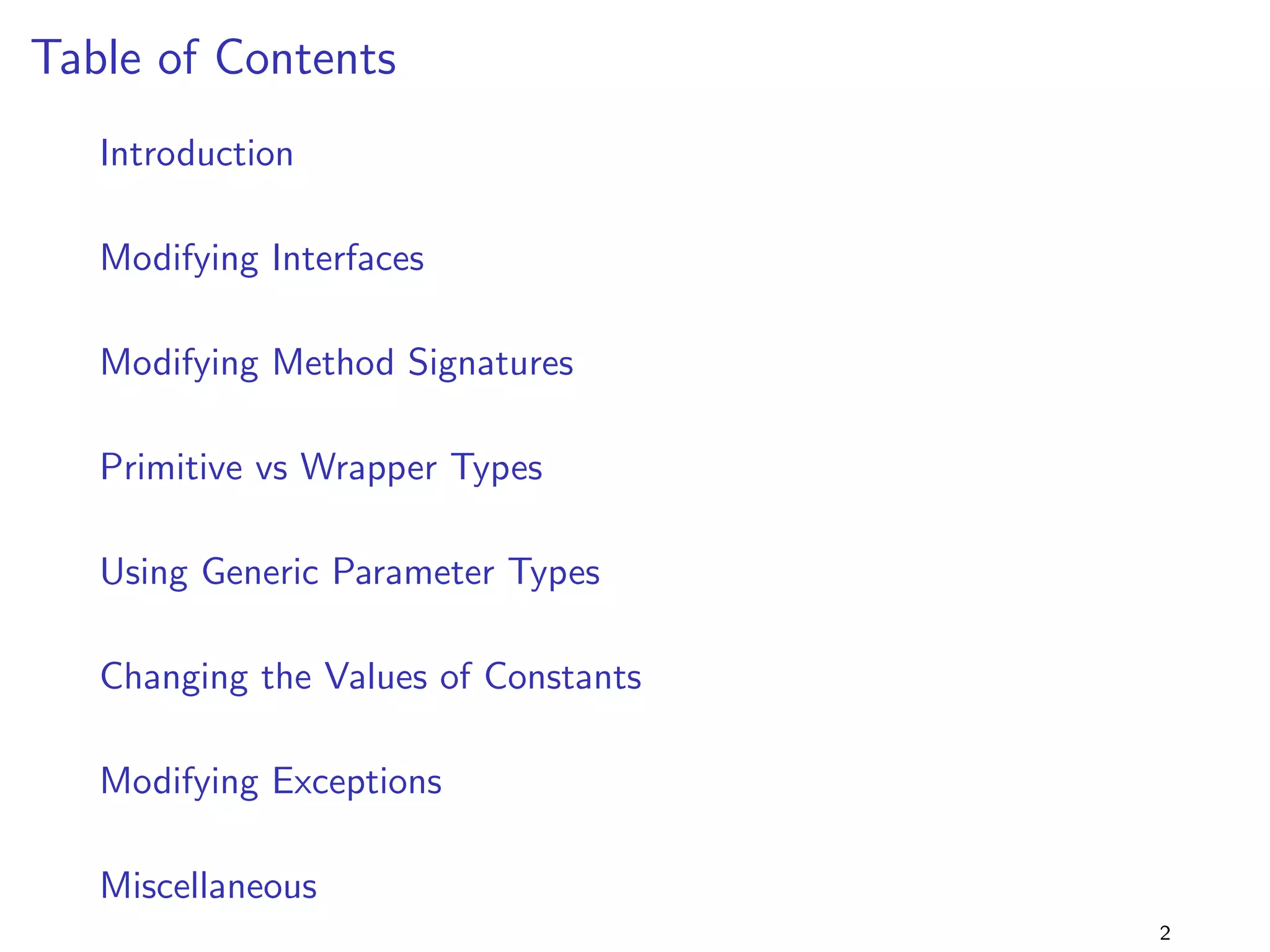 Revision History 
Revision Date Remarks 
1.0 13 Sept 13 initial version 
2.0 10 Feb 14 added bridge (synthetic methods 
generated by compiler) 
3.0 14 Feb 14 added generics3 (changing the order 
of multiple type parameter bounds) 
4.0 31 Aug 14 added static* (static vs non-static) 
2 
 