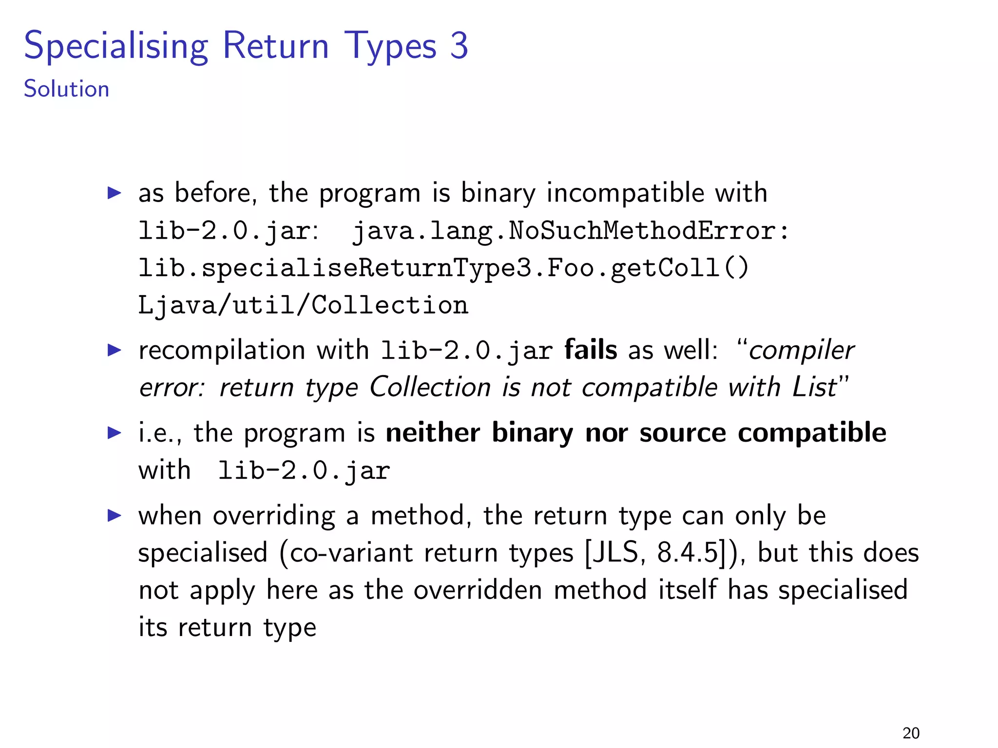 Removing a Method from an Interface 3 
lib-1.0.jar 
package lib.removefrominterface3; 
public interface Foo f 
public void foo(); 
public void bar(); 
g 
+ 
lib-2.0.jar 
package lib.removefrominterface3; 
public interface Foo f 
public void foo(); 
g 
program 
package removefrominterface3; 
import lib.removefrominterface3.; 
public class Main implements Foo f 
public void foo() f 
System.out.println(foo); 
g 
public void bar() f 
System.out.println(bar); 
g 
public static void main(String[] args) f 
Foo f = new Main(); 
f.foo(); 
f.bar(); 
g 
g 
I this is similar to the previous 
example 
I note the declaration of f in 
main 
16 
 