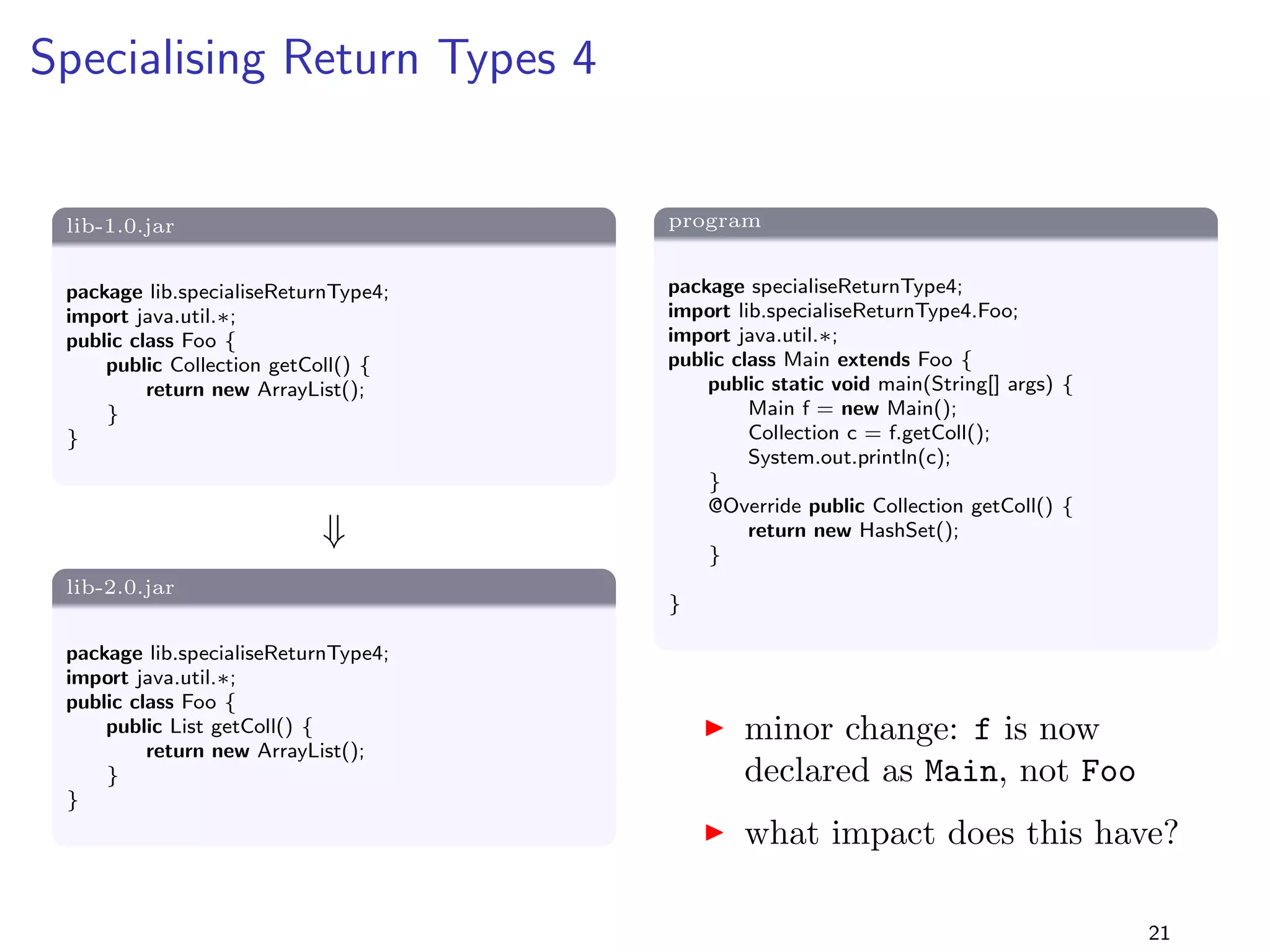 Removing a Method from an Interface 3 
Solution 
I this time the program is binary incompatible with 
lib-2.0.jar: a linkage error (NoSuchMethodError) occurs 
as the linker now tries to  