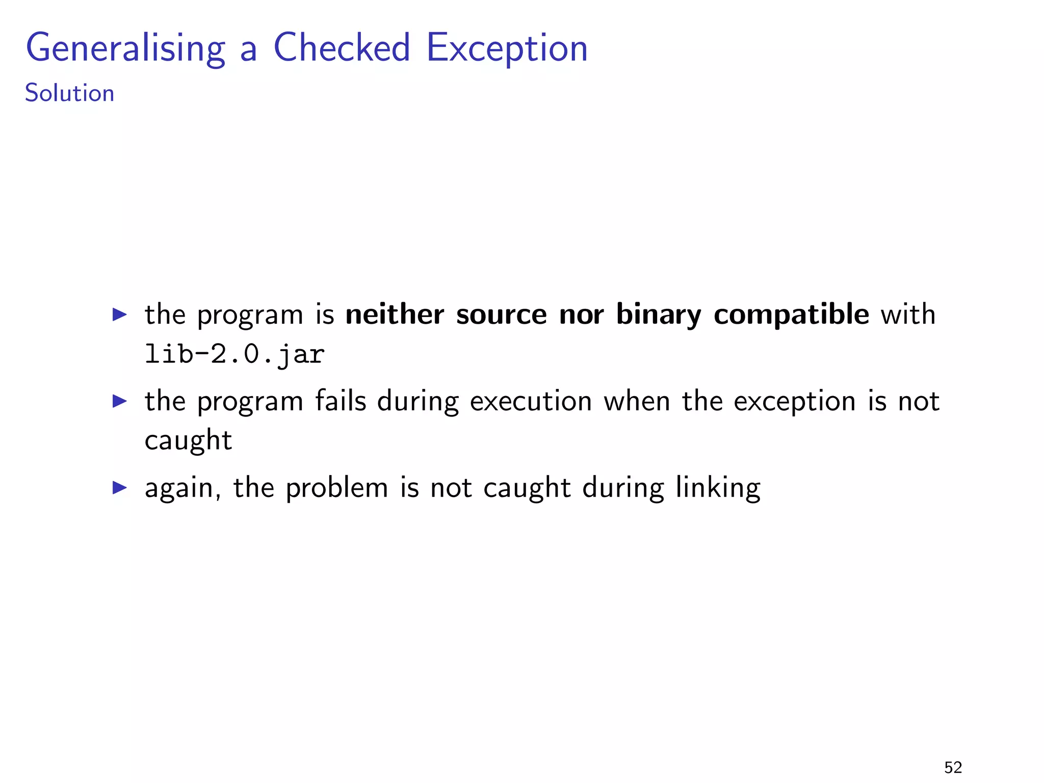 Primitive vs Wrapper Types 1 
lib-1.0.jar 
package lib.primwrap1; 
public class Foo f 
public static int MAGIC = 42; 
g 
+ 
lib-2.0.jar 
package lib.primwrap1; 
public class Foo f 
public static Integer MAGIC = new Integer(42); 
g 
program 
package primwrap1; 
import lib.primwrap1.Foo; 
public class Main f 
public static void main(String[] args) f 
int i = Foo.MAGIC; 
System.out.println(i); 
g 
g 
I the  