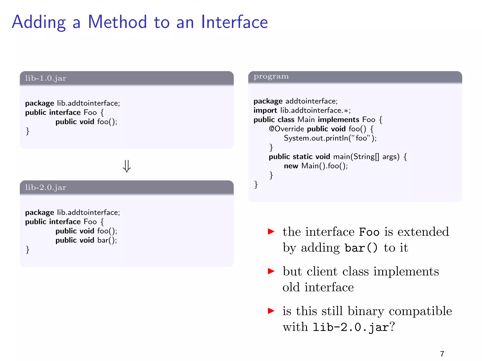nition of binary (in)compatibility 
is used:  A change to a type is binary compatible with 
pre-existing binaries if pre-existing binaries that previously 
linked without error will continue to link without error. 
[JLS, ch. 13.2] 
I binary compatibility is de 