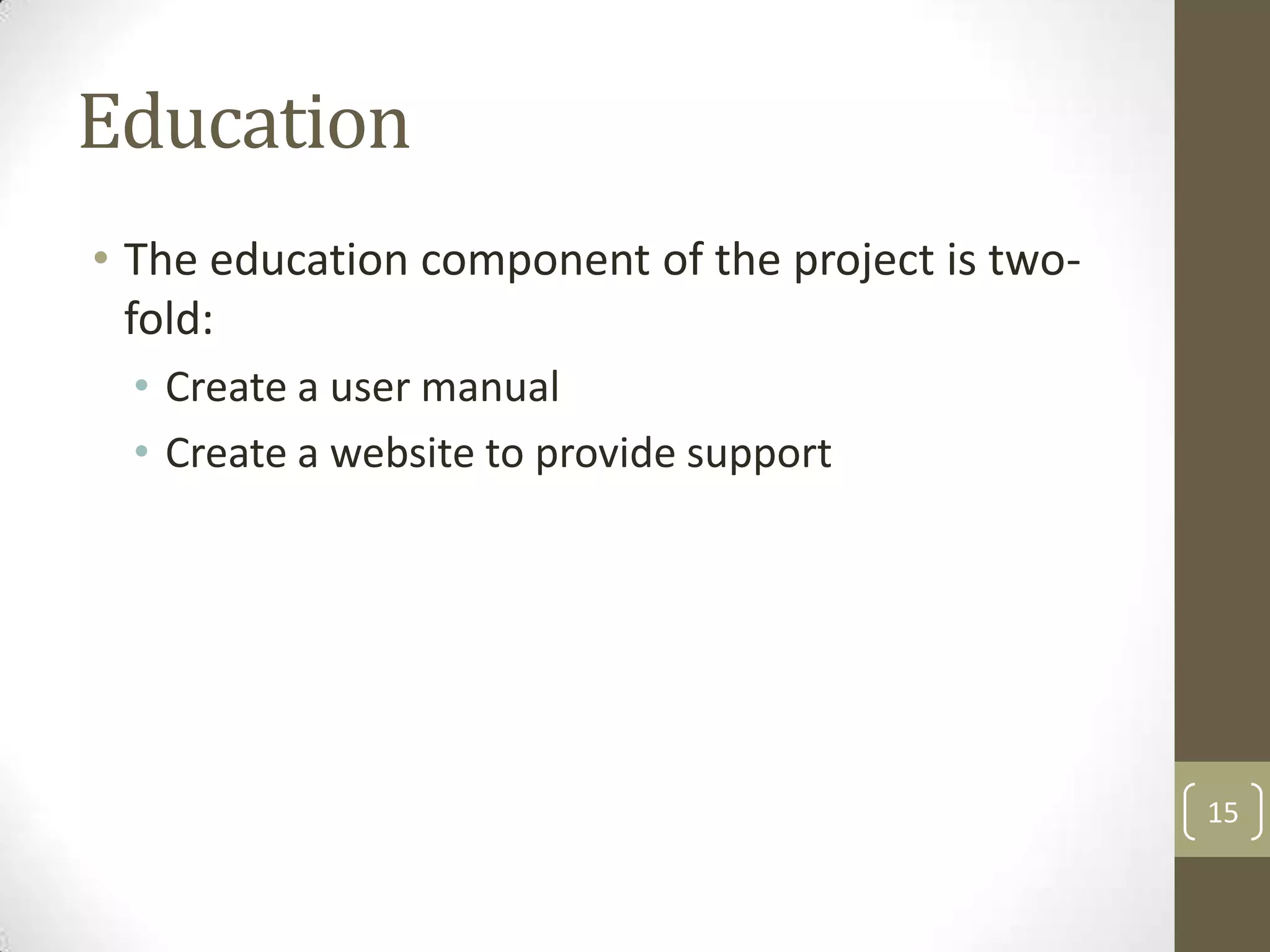 Education
• The education component of the project is twofold:
• Create a user manual
• Create a website to provide support

15

 