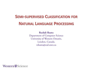 SEMI-SUPERVISED CLASSIFICATION FOR
NATURAL LANGUAGE PROCESSING

 