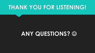 THANK YOU FOR LISTENING!

ANY QUESTIONS? 

 