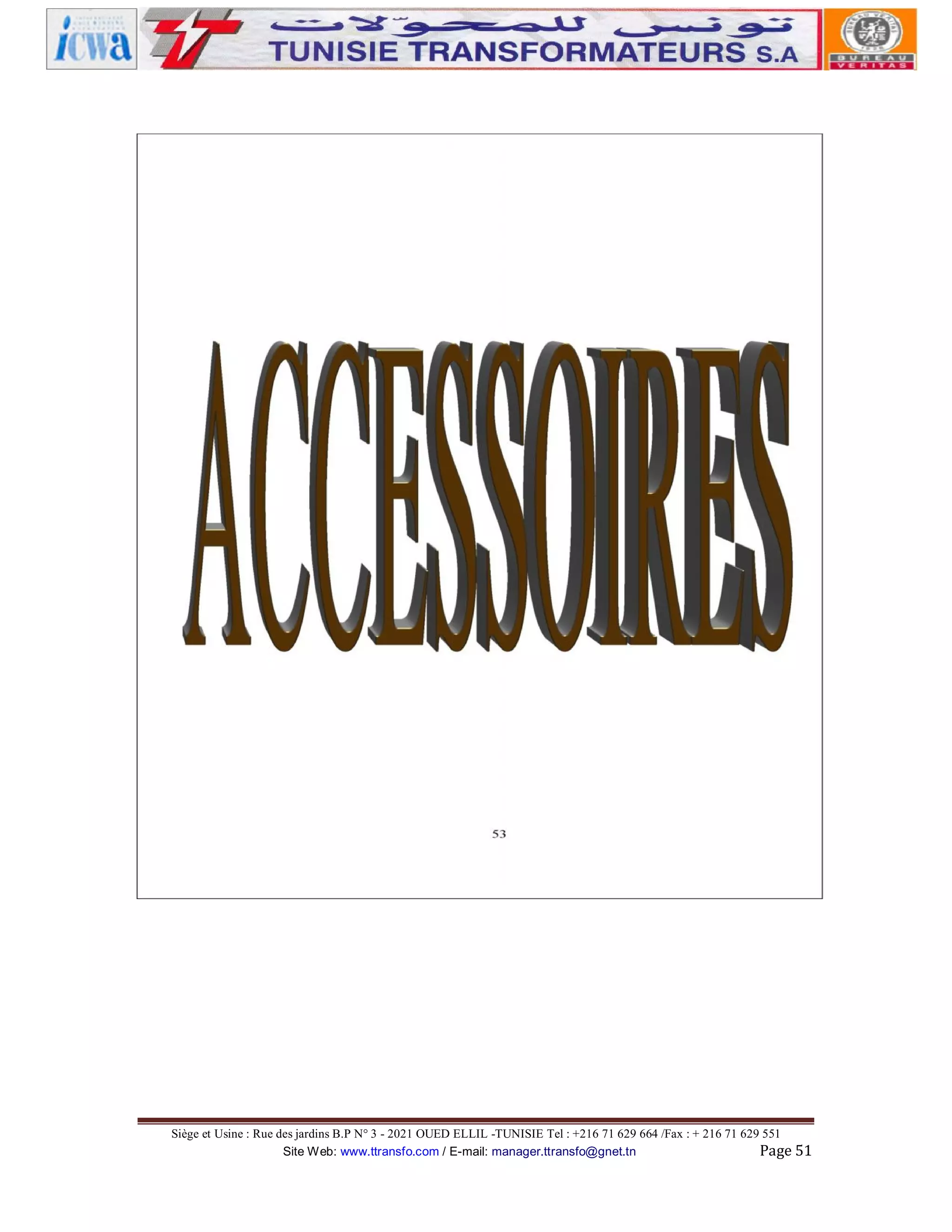 Siège et Usine : Rue des jardins B.P N° 3 - 2021 OUED ELLIL -TUNISIE Tel : +216 71 629 664 /Fax : + 216 71 629 551
Site Web: www.ttransfo.com / E-mail: manager.ttransfo@gnet.tn
Page 51

 