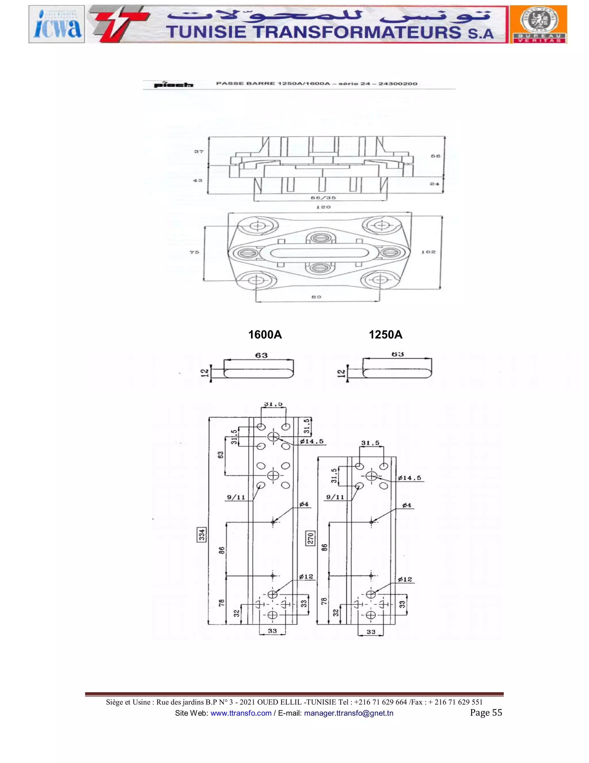 1600A

1250A

Siège et Usine : Rue des jardins B.P N° 3 - 2021 OUED ELLIL -TUNISIE Tel : +216 71 629 664 /Fax : + 216 71 629 551
Site Web: www.ttransfo.com / E-mail: manager.ttransfo@gnet.tn
Page 55

 