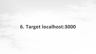 6. Target localhost:3000

 