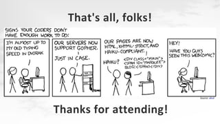 That's all, folks!

Source: xkcd

Thanks for attending!

 