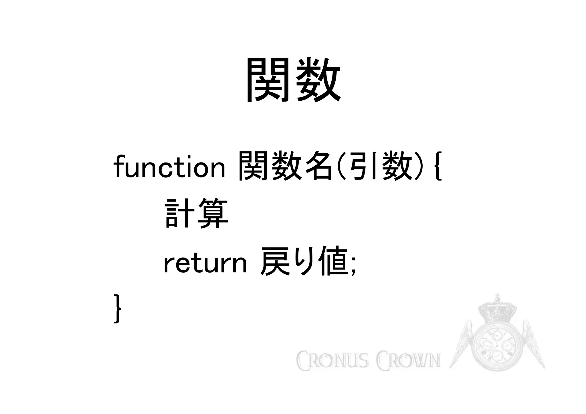 関数
function 関数名(引数) {
計算
return 戻り値;
}

 