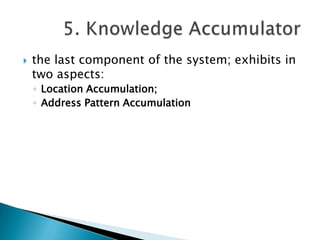 

the last component of the system; exhibits in
two aspects:
◦ Location Accumulation;
◦ Address Pattern Accumulation

 