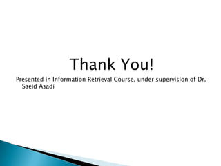 Thank You!
Presented in Information Retrieval Course, under supervision of Dr.
Saeid Asadi

 