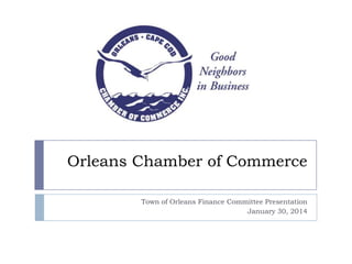 Orleans Chamber of Commerce
Town of Orleans Finance Committee Presentation
January 30, 2014

 