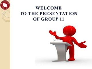 WELCOME
TO THE PRESENTATION
OF GROUP 11

 