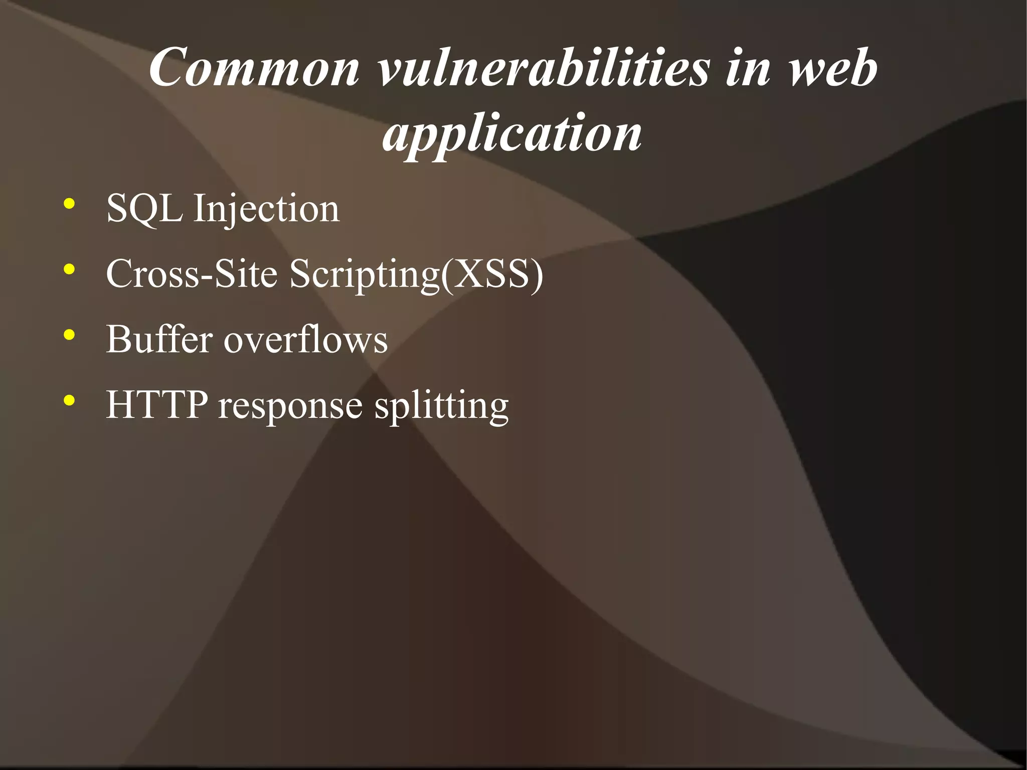 Common vulnerabilities in web
application


SQL Injection



Cross-Site Scripting(XSS)



Buffer overflows



HTTP response splitting

 