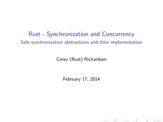 Rust - Synchronization and Concurrency
Safe synchronization abstractions and their implementation

Corey (Rust) Richardson

February 17, 2014

 