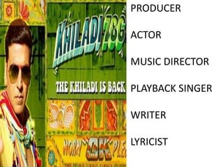 PRODUCER
ACTOR

MUSIC DIRECTOR
PLAYBACK SINGER
WRITER
LYRICIST

 