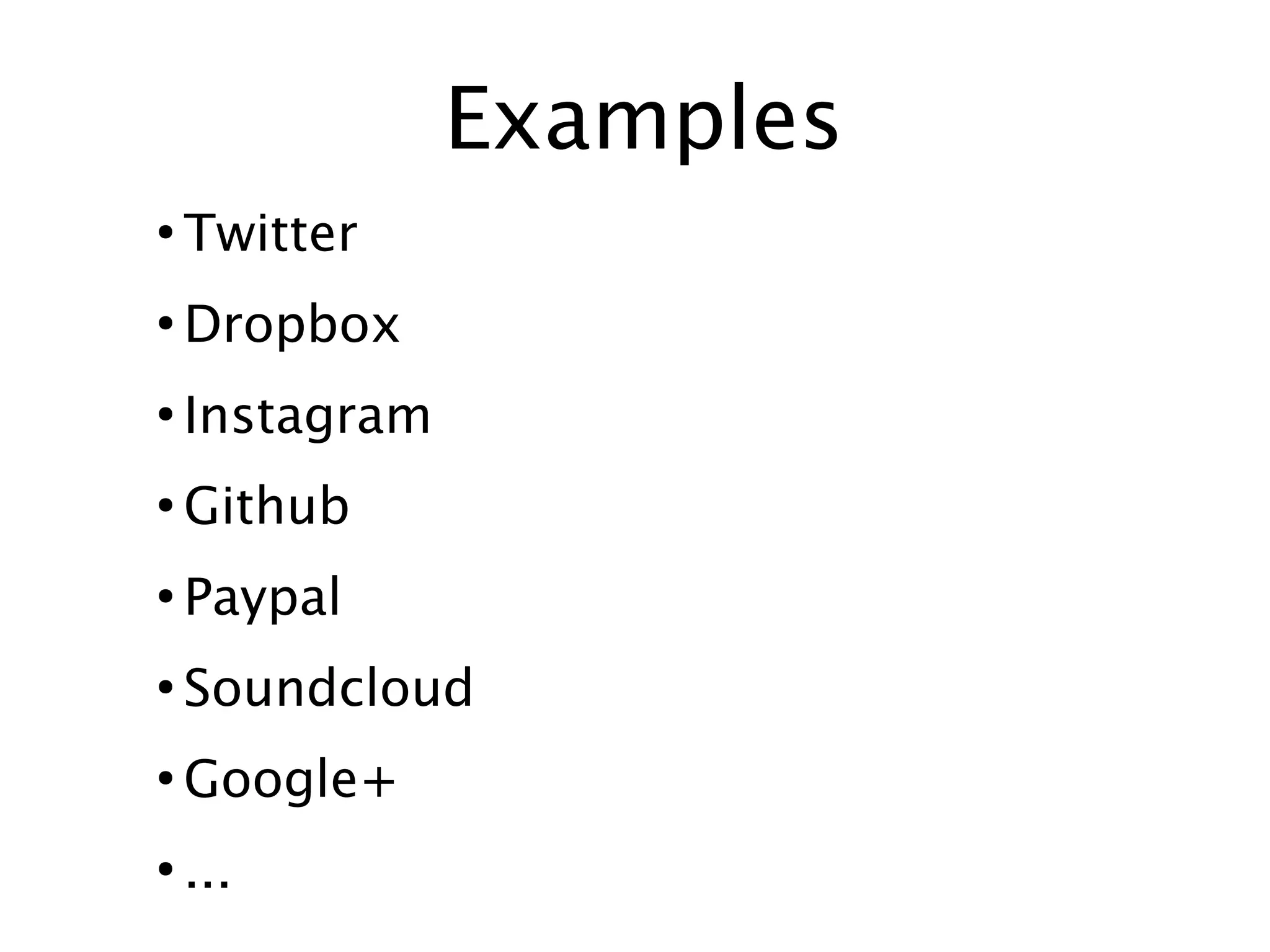 Examples
●

Twitter

●

Dropbox

●

Instagram

●

Github

●

Paypal

●

Soundcloud

●

Google+

●

...

 