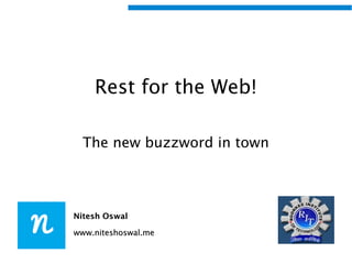 Rest for the Web!
The new buzzword in town

Nitesh Oswal
www.niteshoswal.me

 