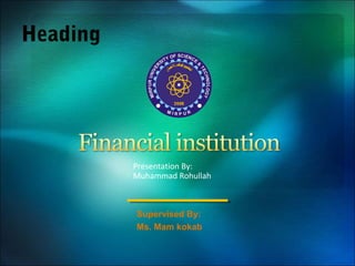 Heading

Presentation By:
Muhammad Rohullah

Supervised By:
Ms. Mam kokab

 