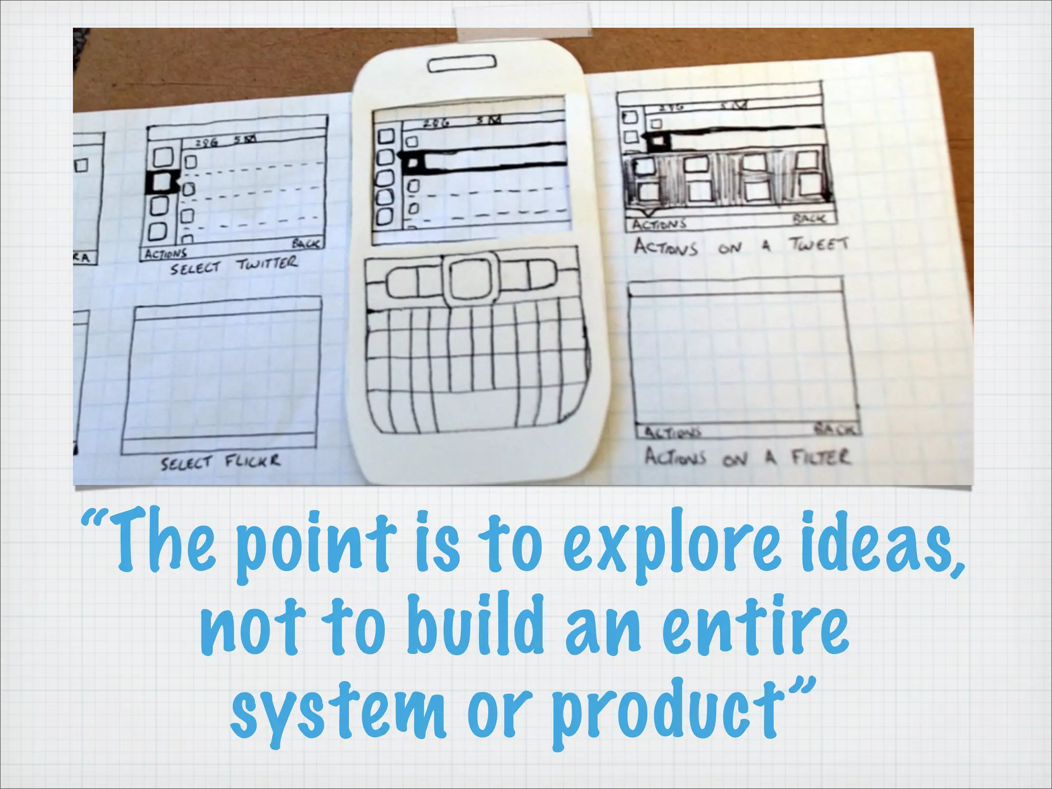 “The point is to explore ideas,
not to build an entire
system or product”
 
